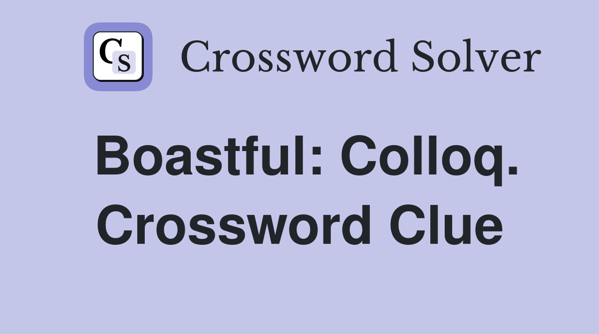 Boastful: Colloq. Crossword Clue