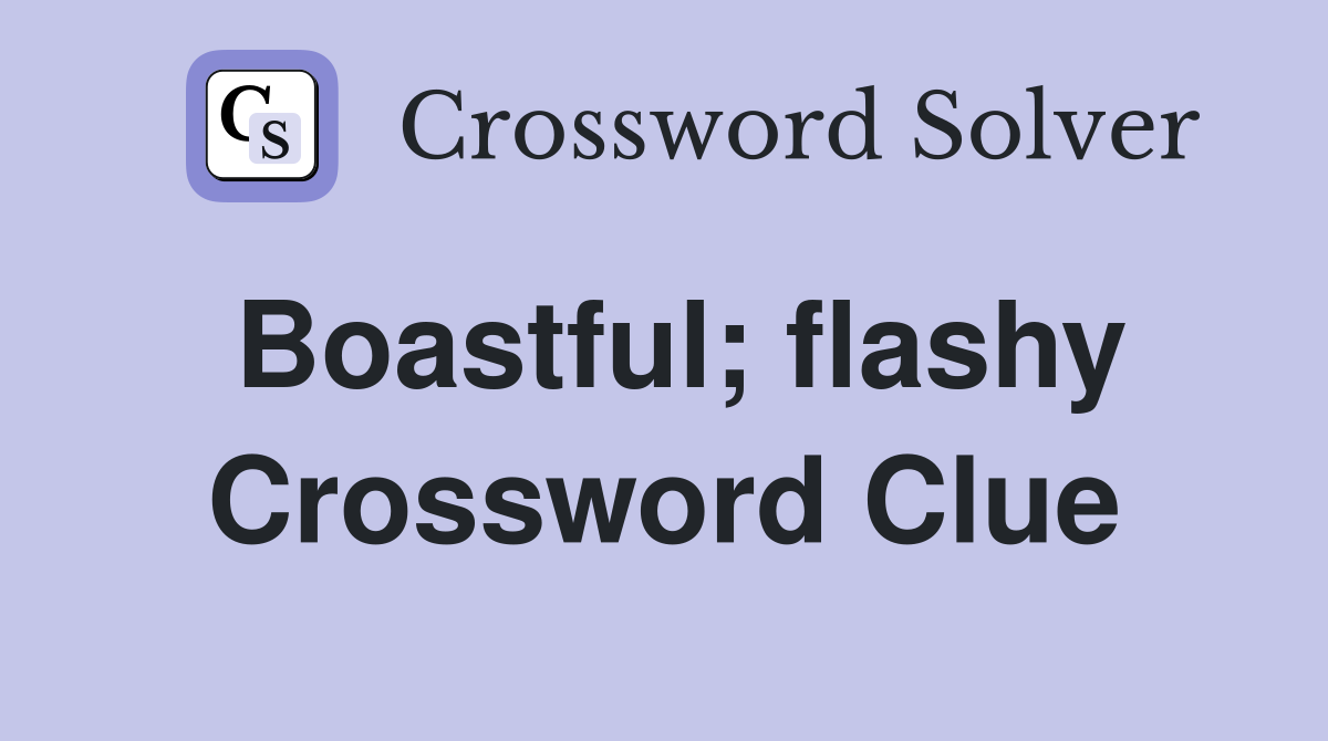Boastful; flashy Crossword Clue