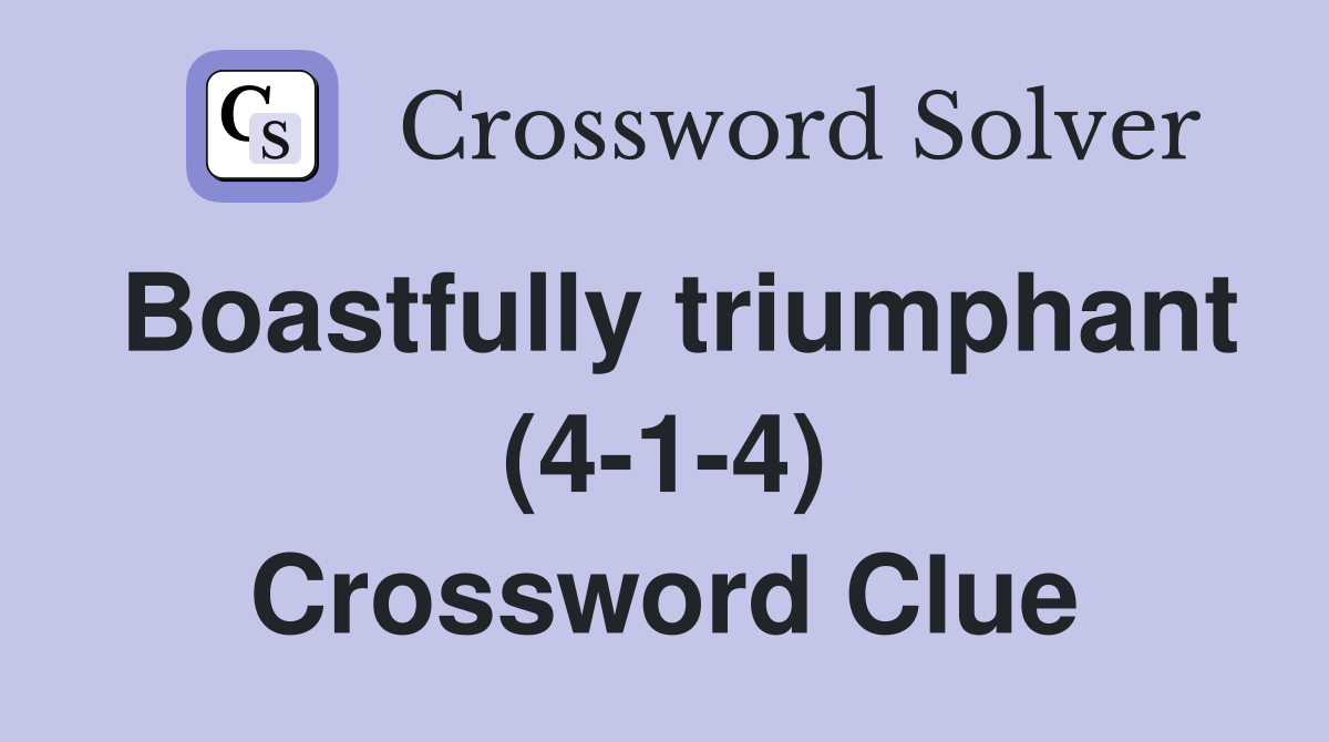 Boastfully triumphant (4-1-4) Crossword Clue