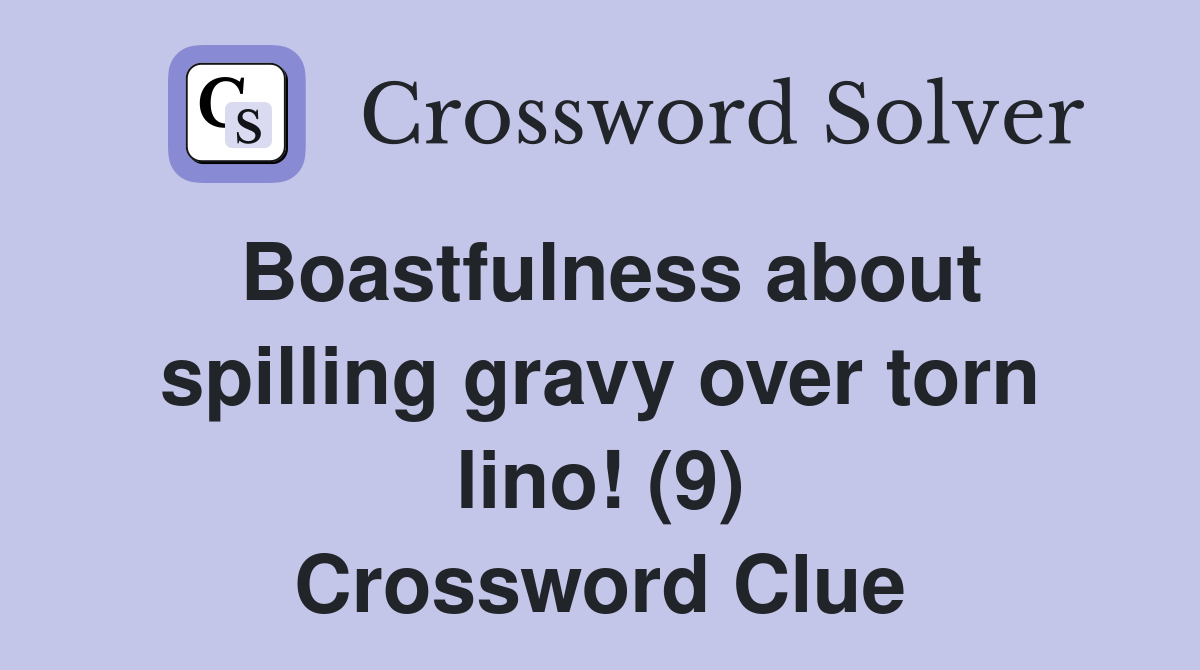 Boastfulness about spilling gravy over torn lino! (9) Crossword Clue
