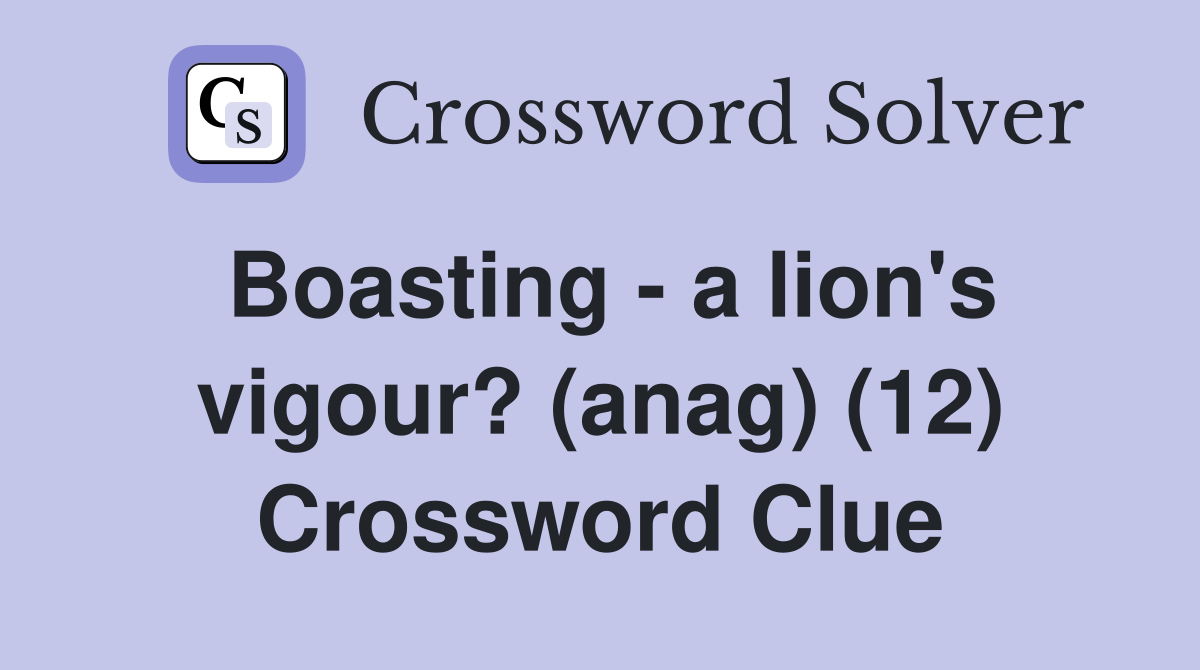 Boasting - a lion's vigour? (anag) (12) Crossword Clue