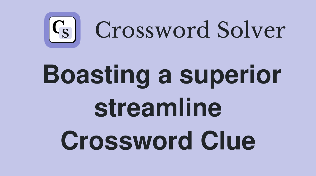 Boasting a superior streamline Crossword Clue