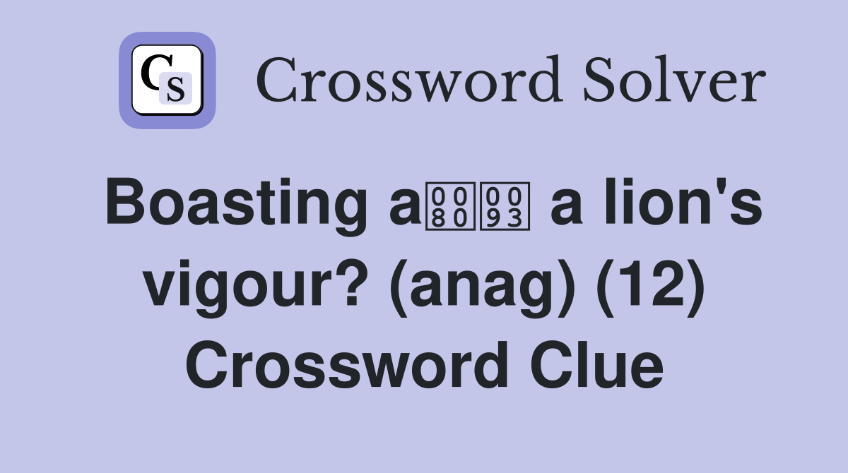 Boasting a a lion's vigour? (anag) (12) Crossword Clue