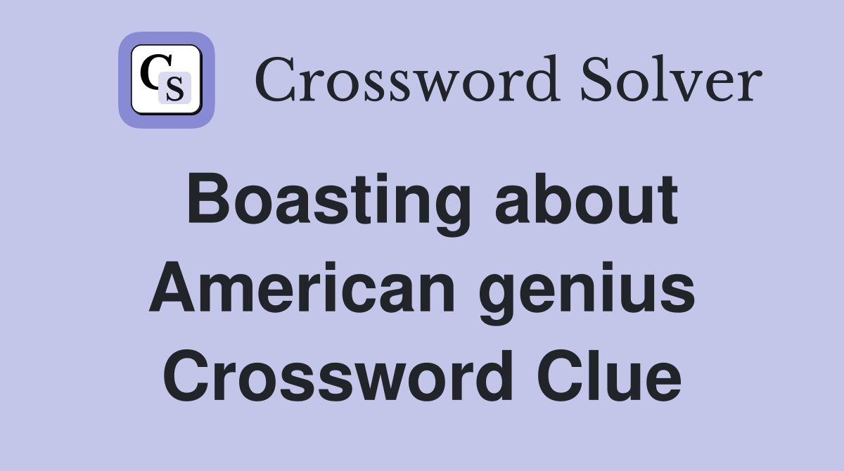 Boasting about American genius Crossword Clue
