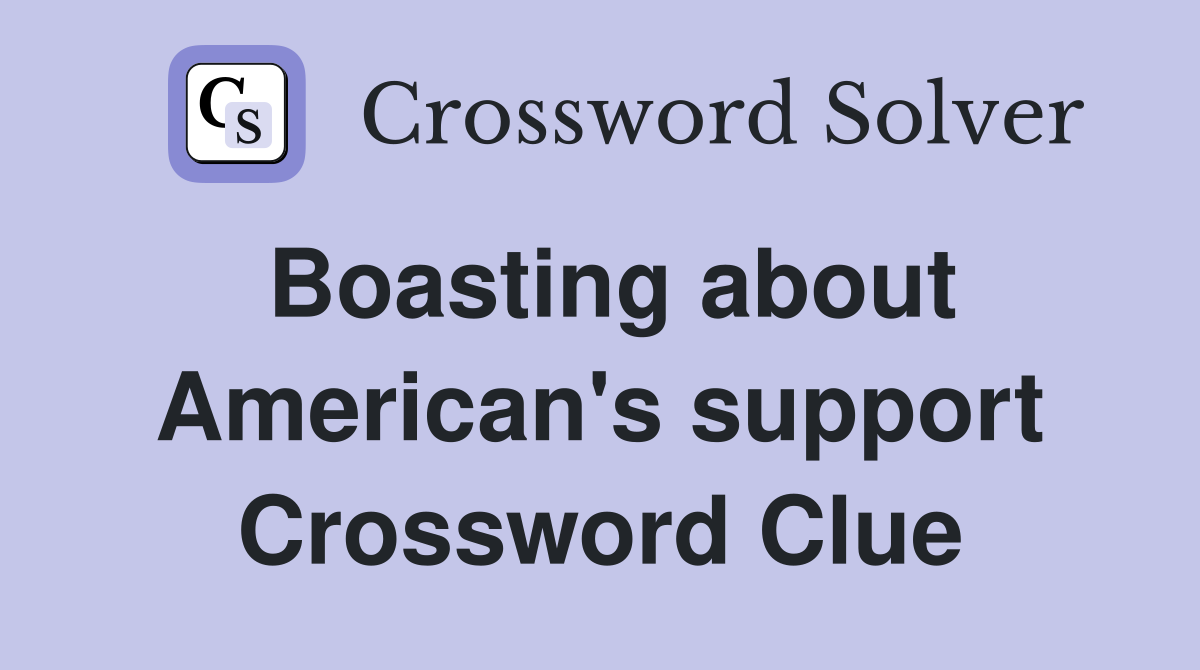 Boasting about American's support Crossword Clue