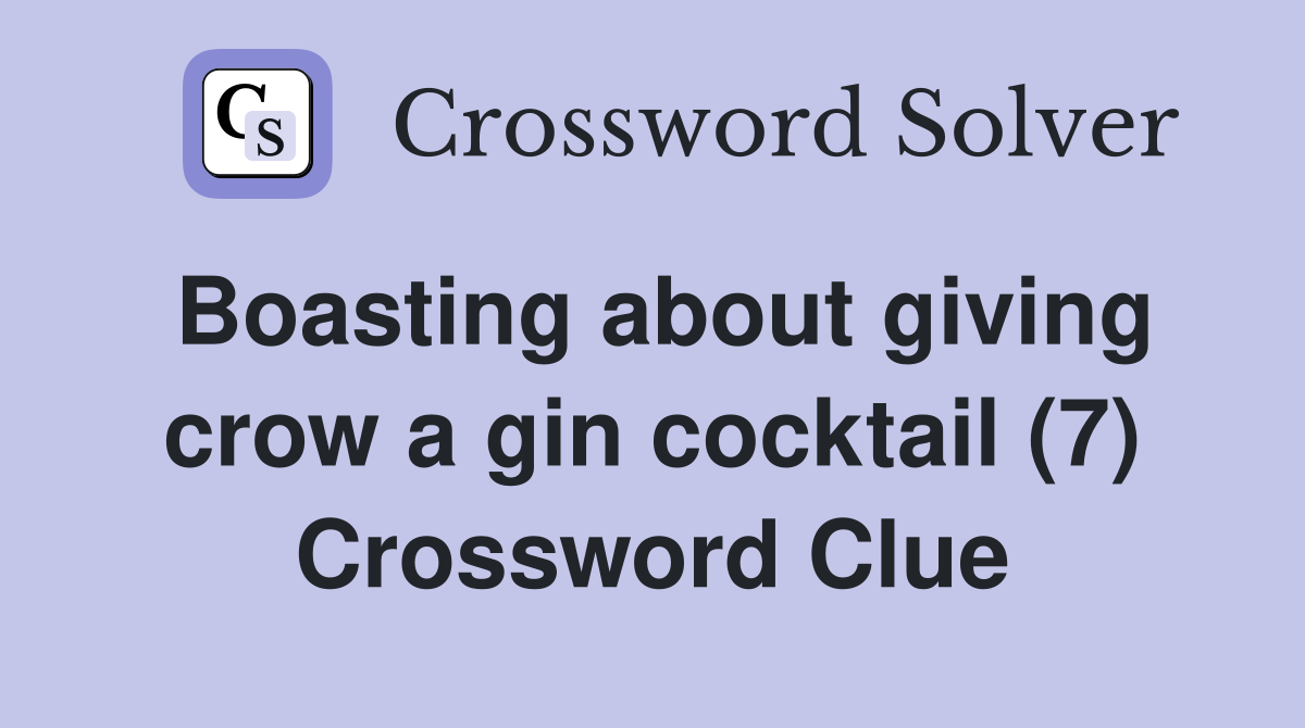 Boasting about giving crow a gin cocktail (7) Crossword Clue
