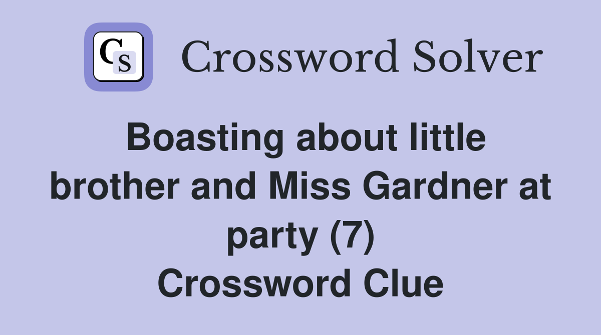 Boasting about little brother and Miss Gardner at party (7) Crossword Clue