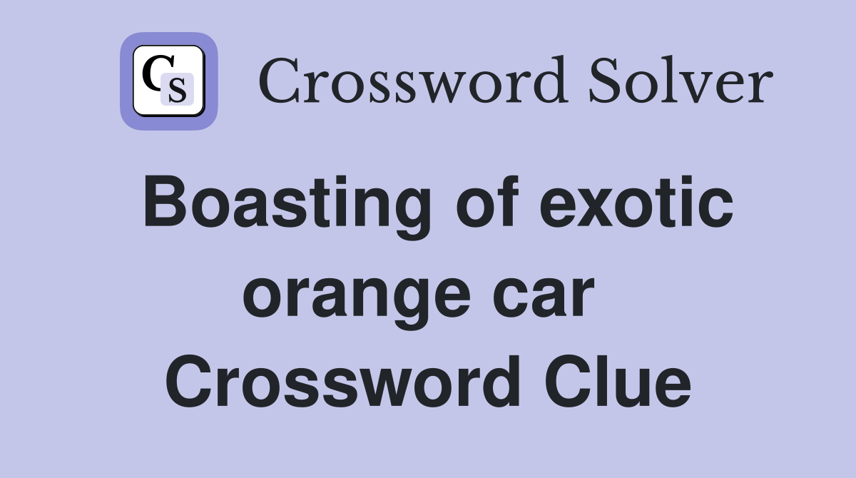 Boasting of exotic orange car  Crossword Clue
