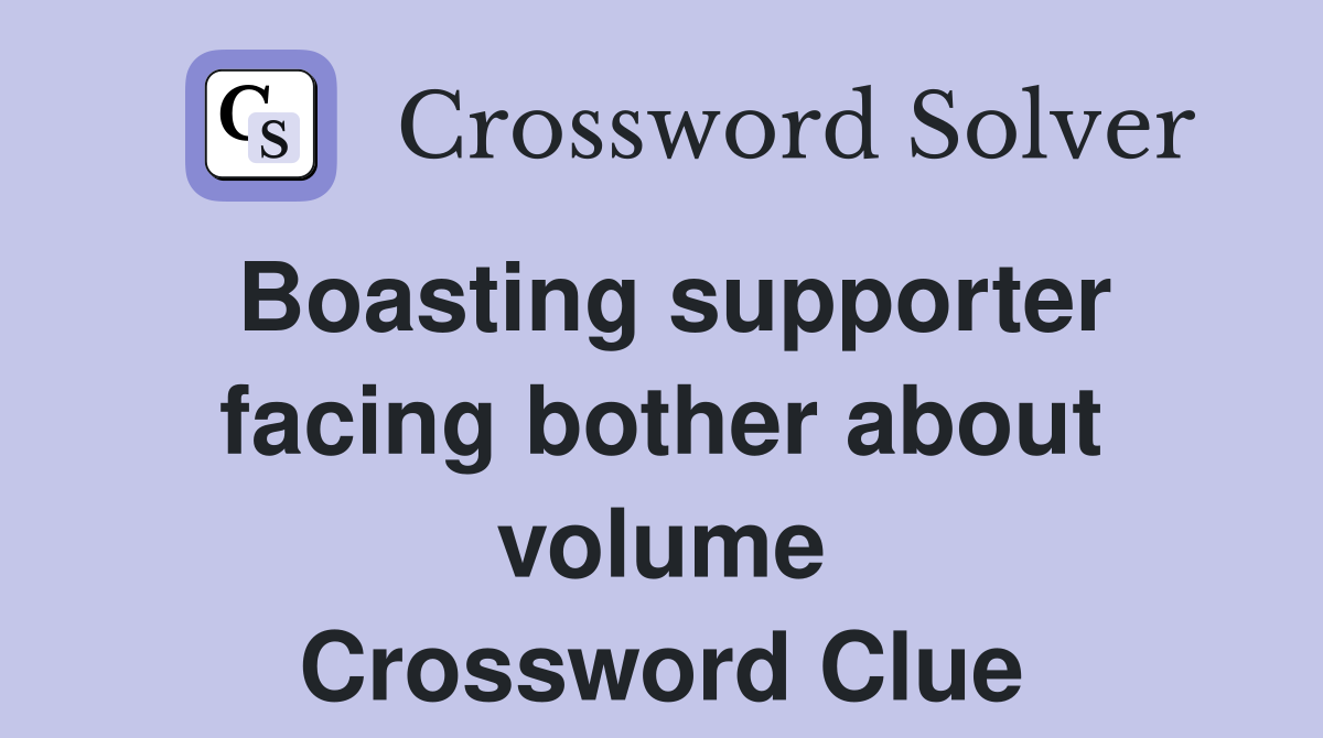 Boasting supporter facing bother about volume Crossword Clue