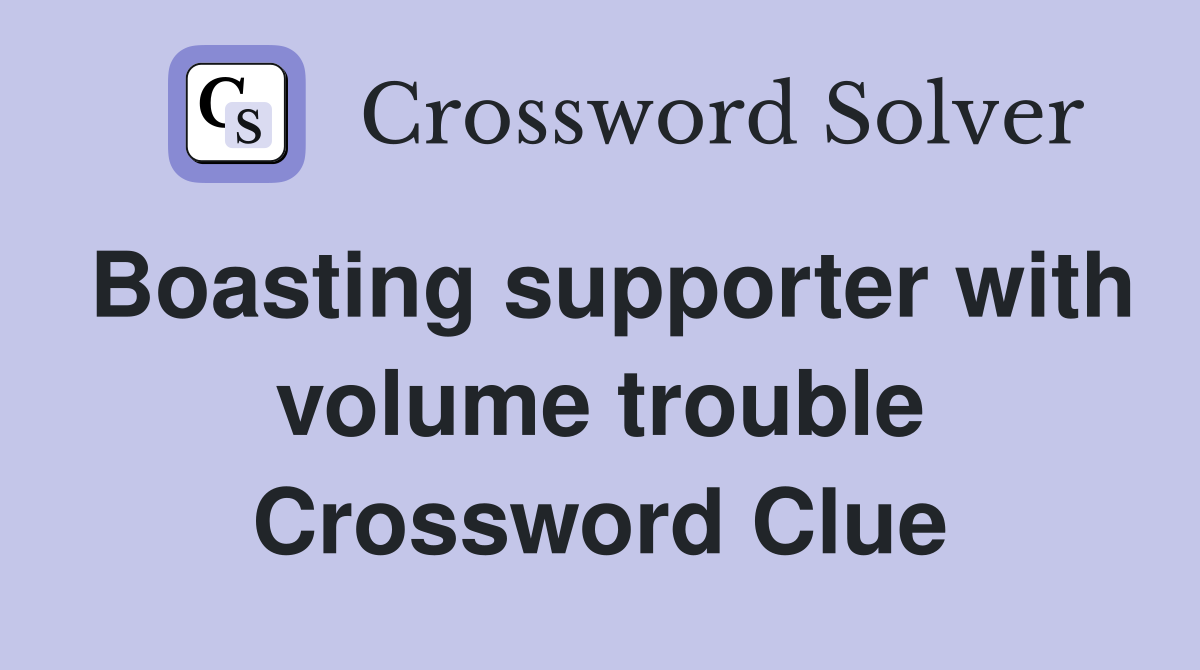 Boasting supporter with volume trouble Crossword Clue