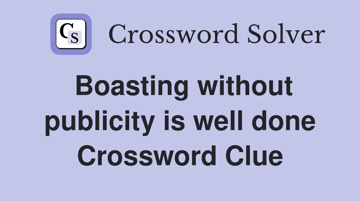 Boasting without publicity is well done Crossword Clue