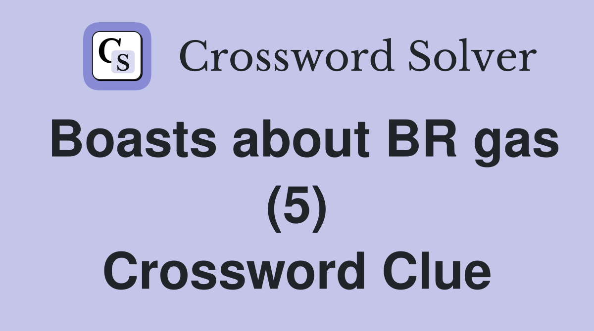 Boasts about BR gas (5) Crossword Clue