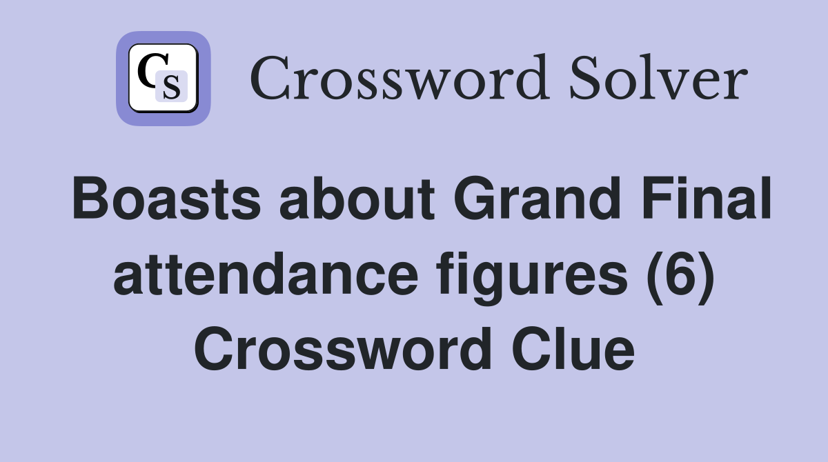 Boasts about Grand Final attendance figures (6) Crossword Clue