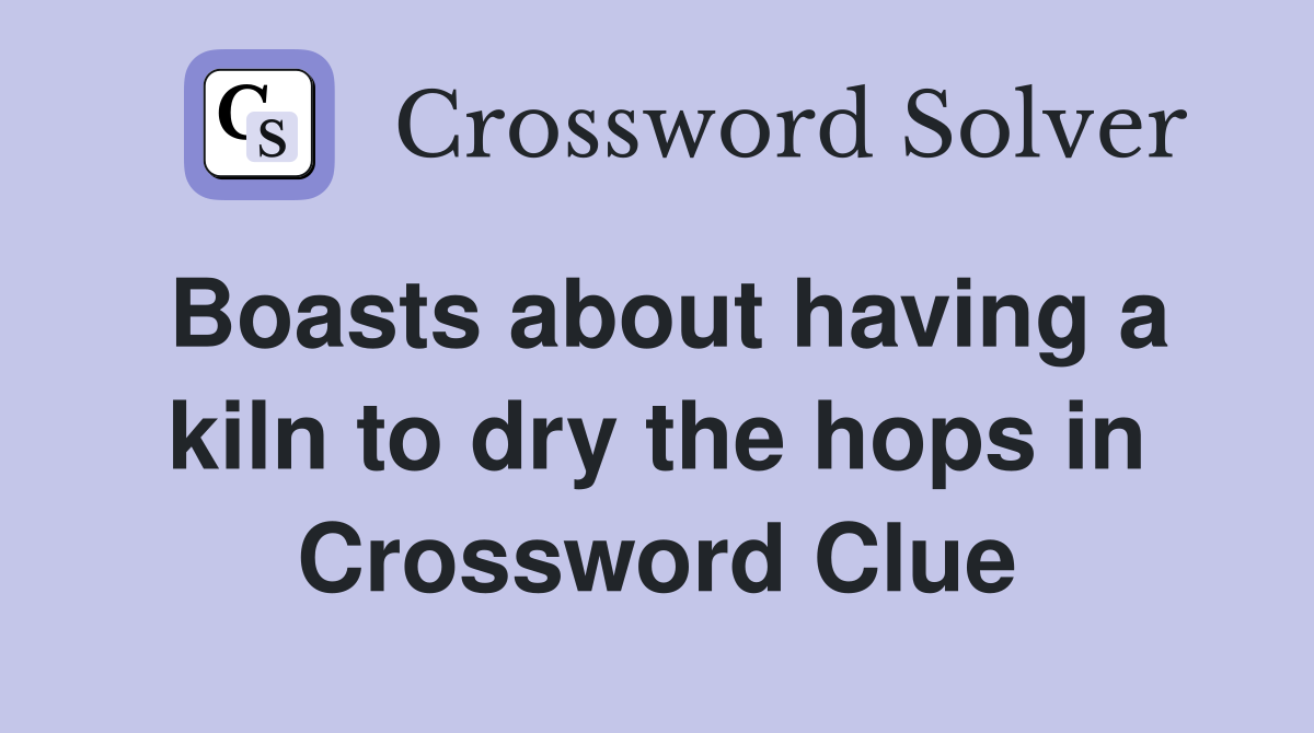 Boasts about having a kiln to dry the hops in Crossword Clue