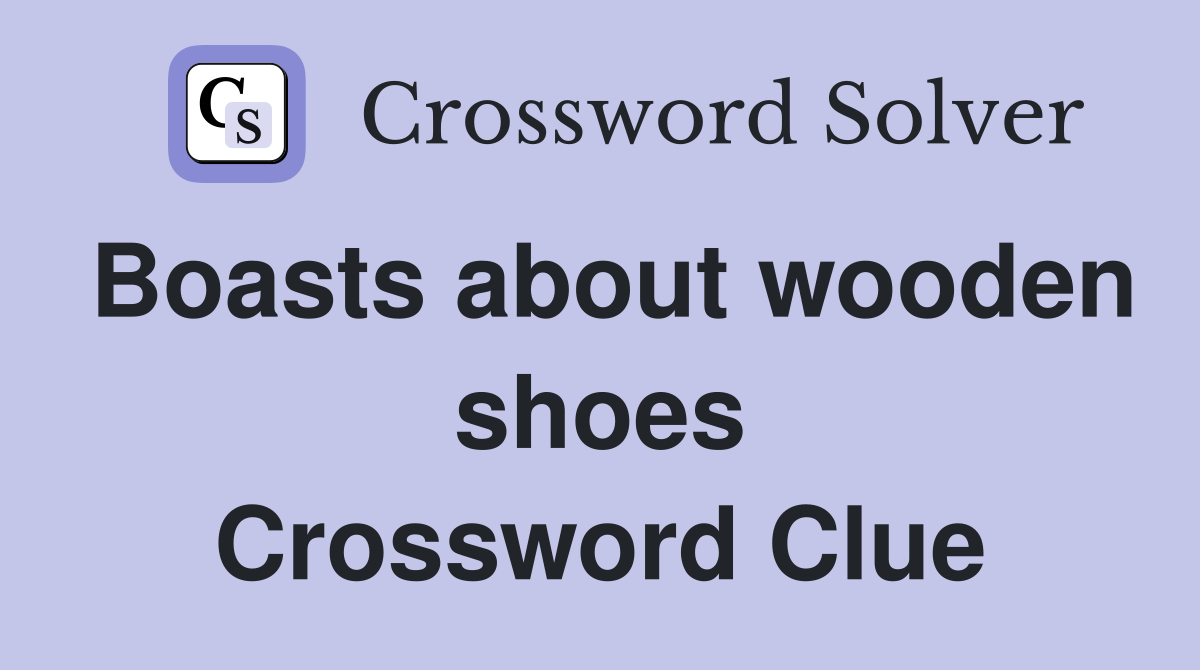 Boasts about wooden shoes Crossword Clue