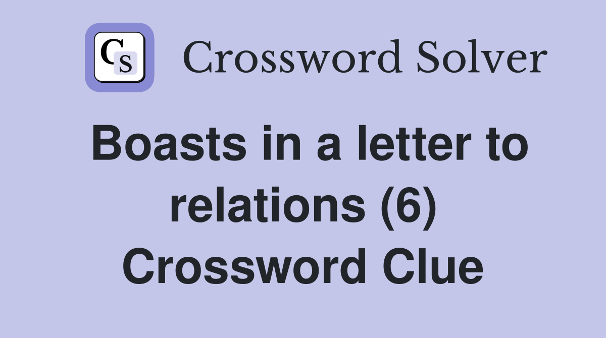 Boasts in a letter to relations (6) Crossword Clue
