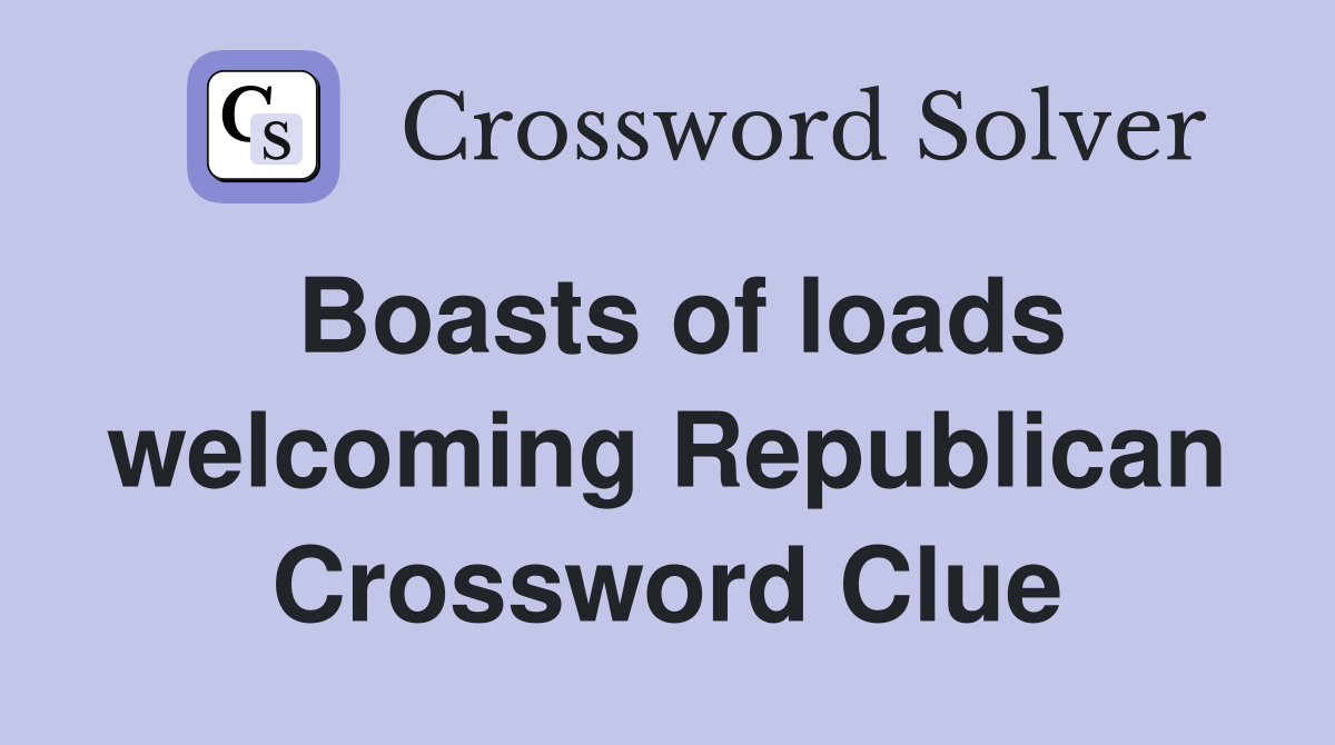 Boasts of loads welcoming Republican Crossword Clue