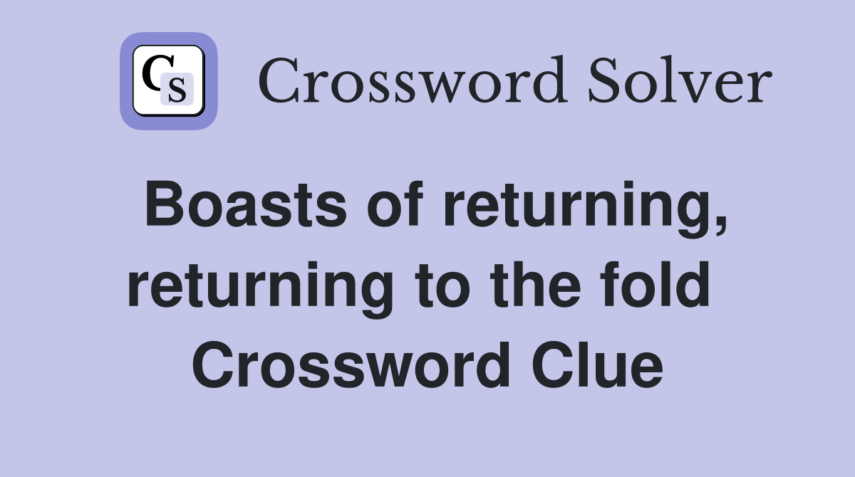 Boasts of returning, returning to the fold  Crossword Clue