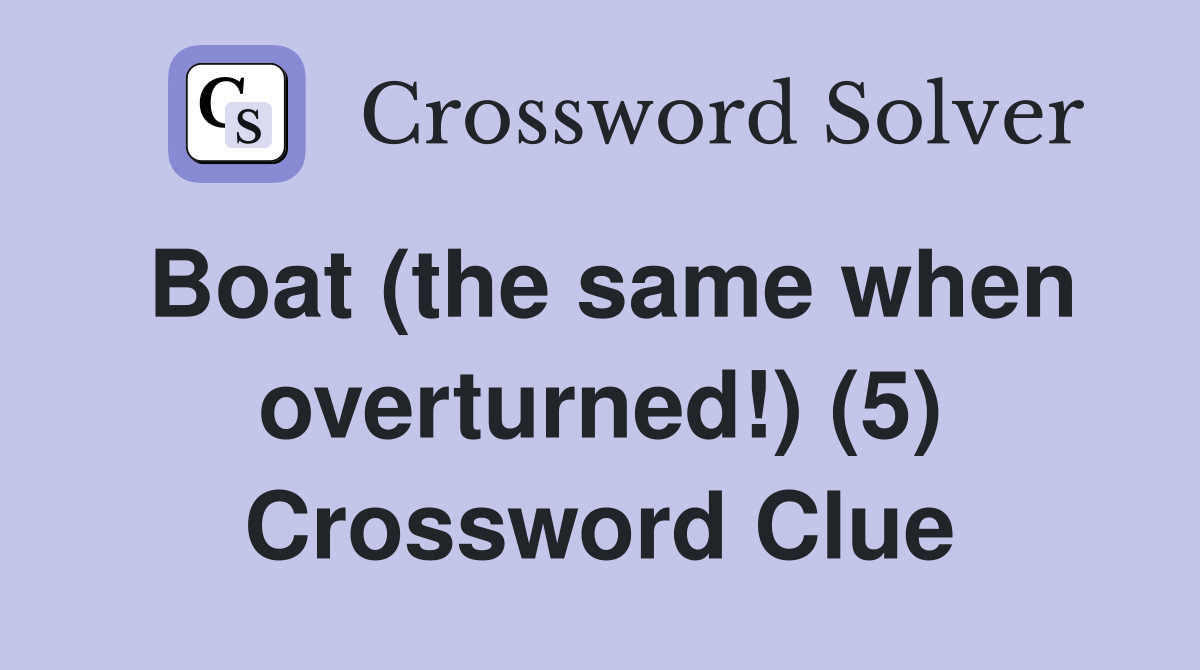 Boat (the same when overturned!) (5) Crossword Clue
