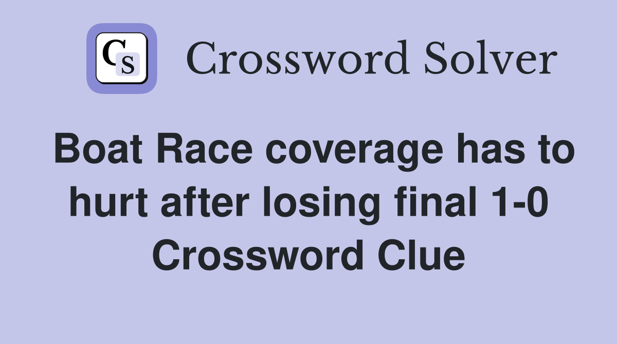 Boat Race coverage has to hurt after losing final 1-0 Crossword Clue