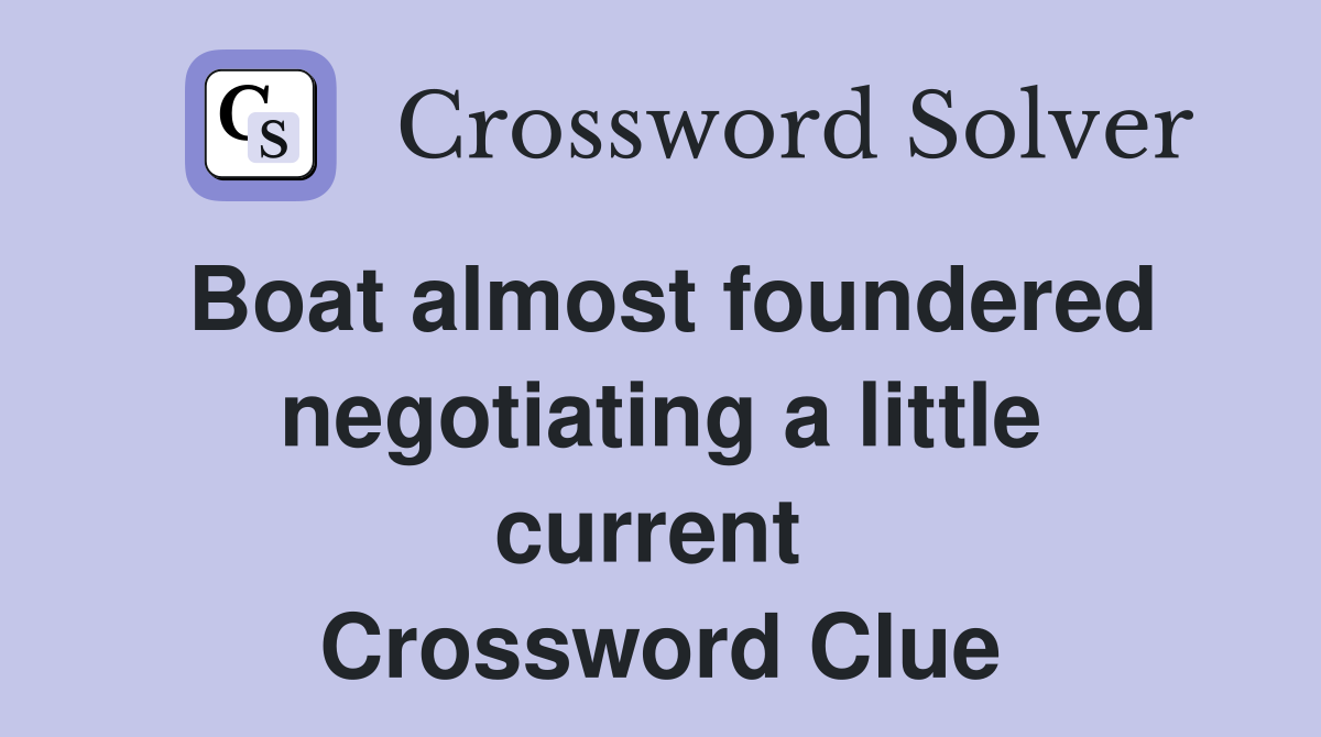 Boat almost foundered negotiating a little current  Crossword Clue