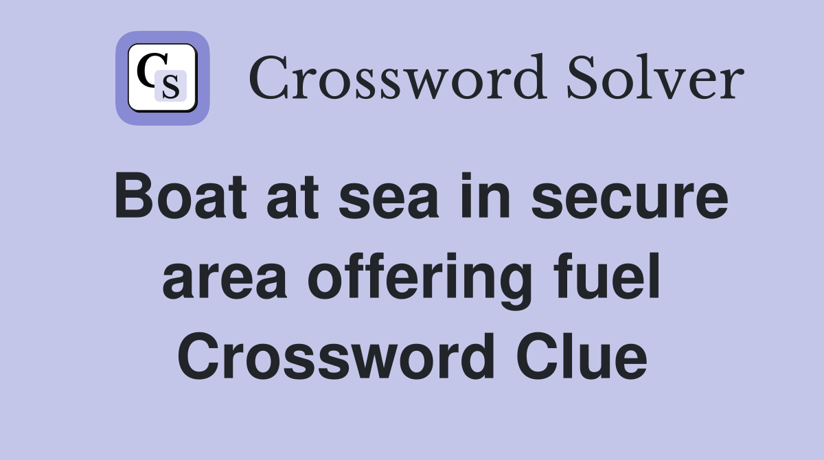Boat at sea in secure area offering fuel Crossword Clue