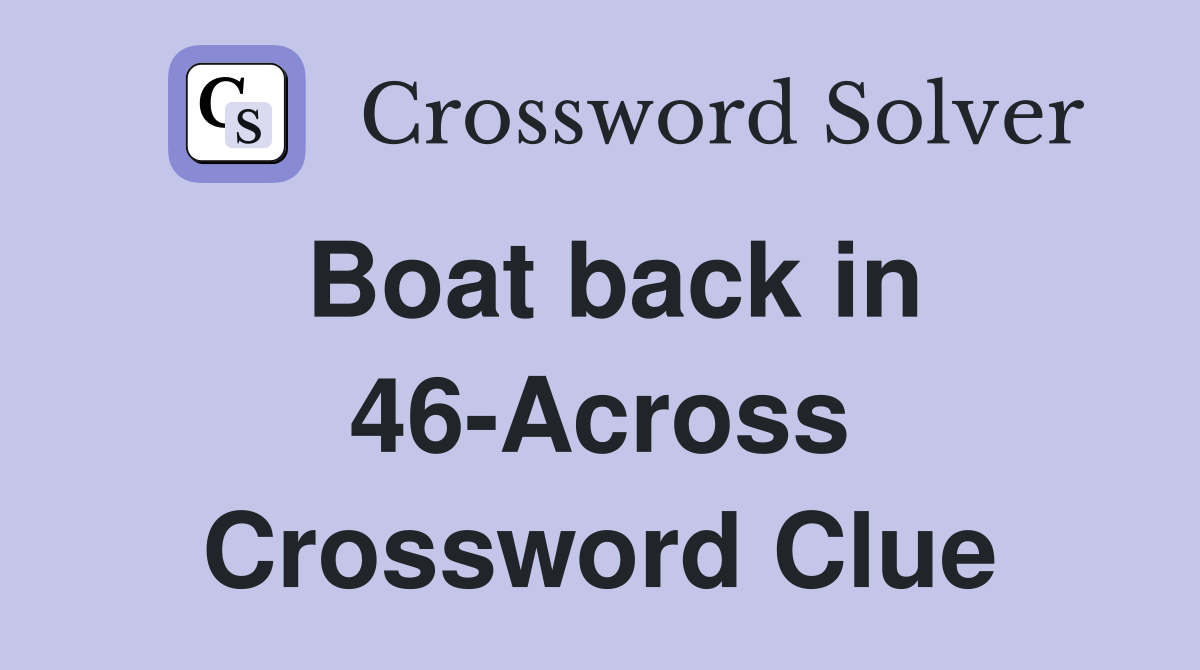 Boat back in 46-Across Crossword Clue