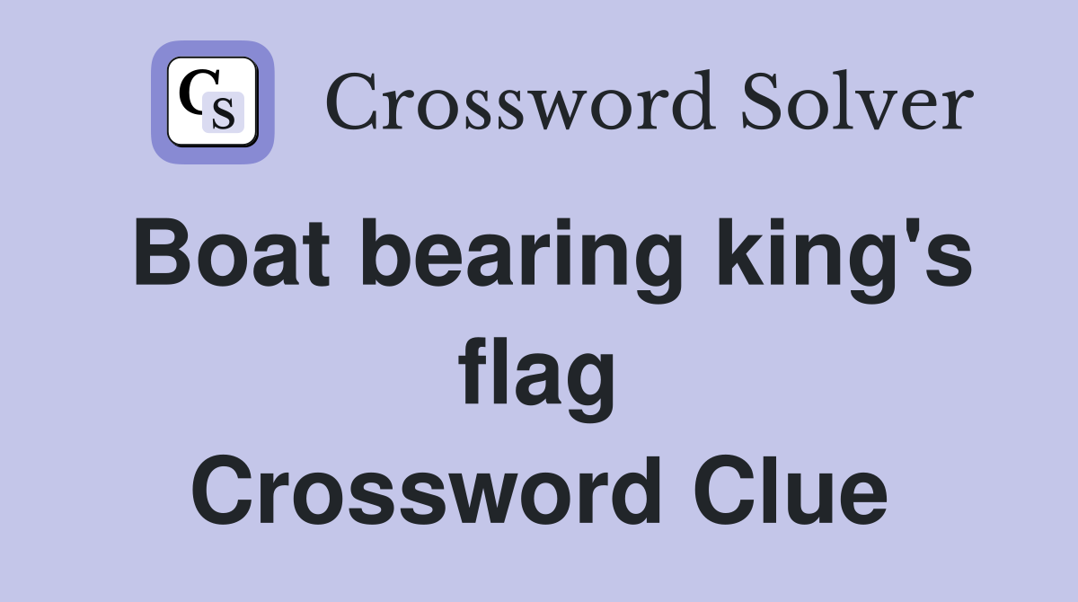 Boat bearing king's flag Crossword Clue