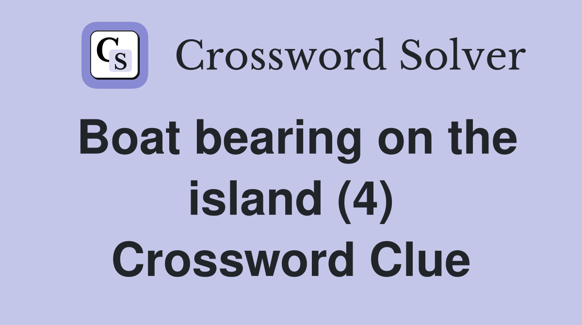 Boat bearing on the island (4) Crossword Clue