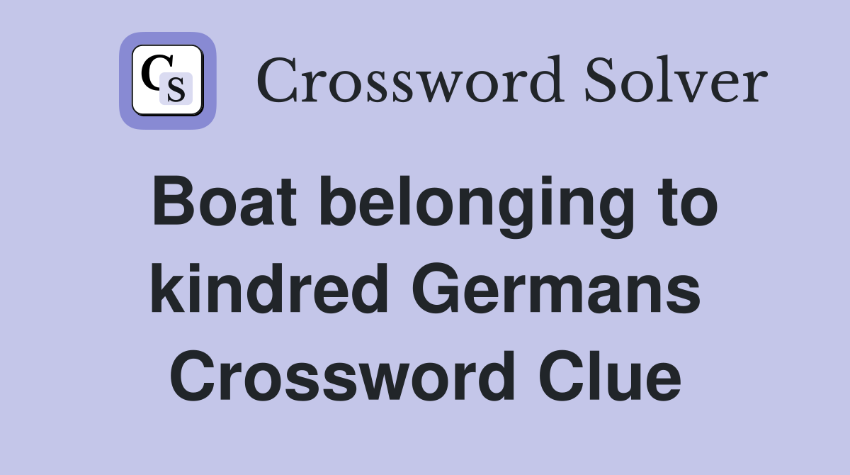 Boat belonging to kindred Germans Crossword Clue