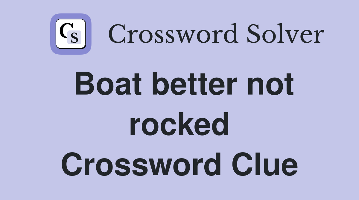 Boat better not rocked Crossword Clue