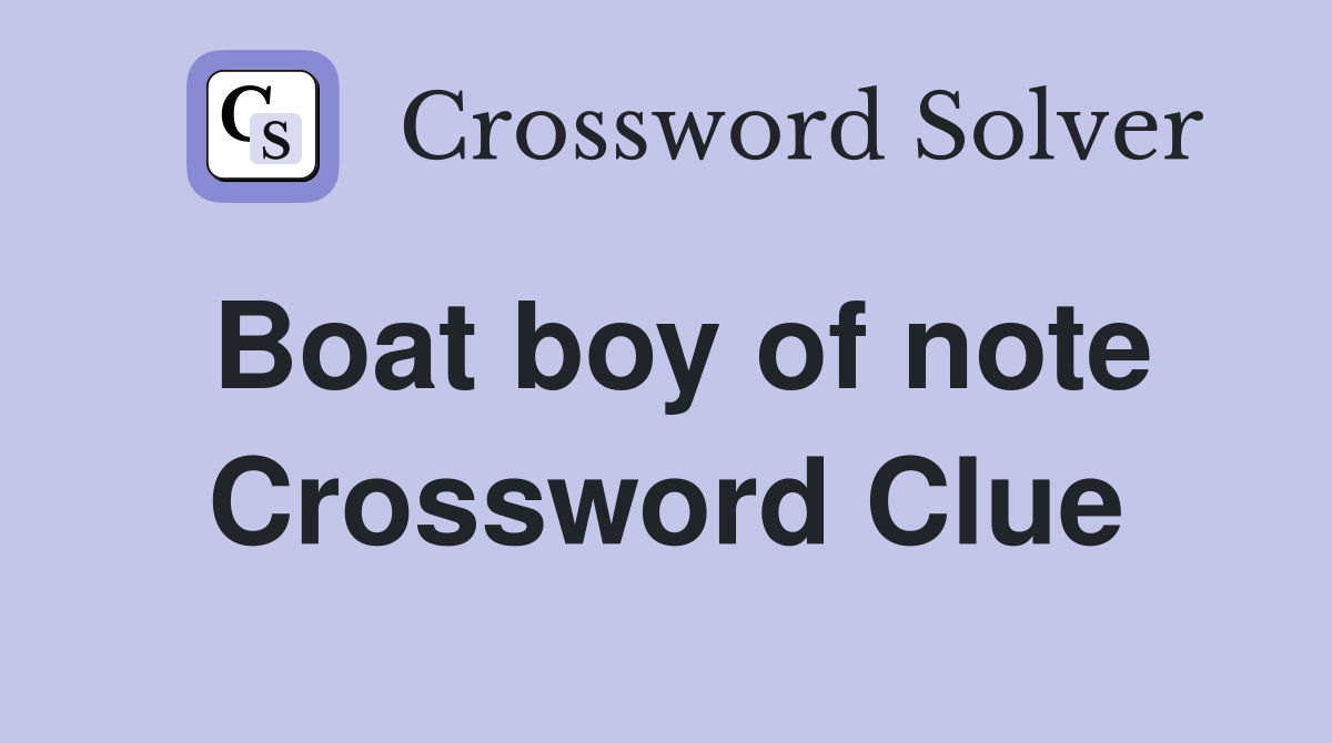 Boat boy of note Crossword Clue