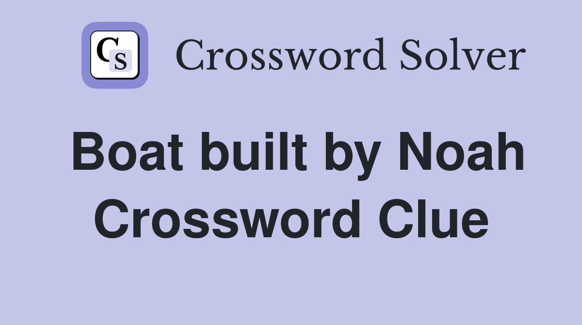 Boat built by Noah Crossword Clue