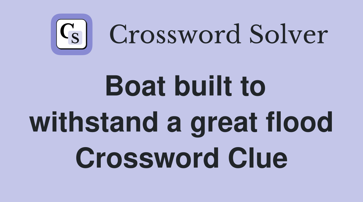 Boat built to withstand a great flood Crossword Clue