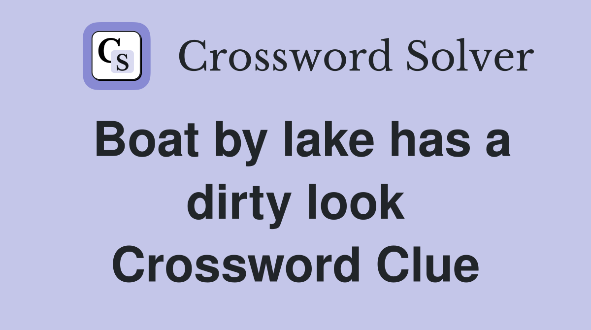 Boat by lake has a dirty look Crossword Clue