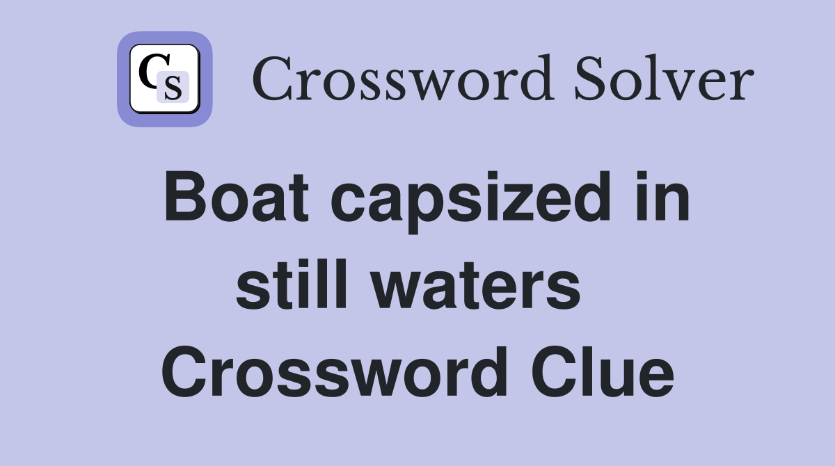 Boat capsized in still waters  Crossword Clue