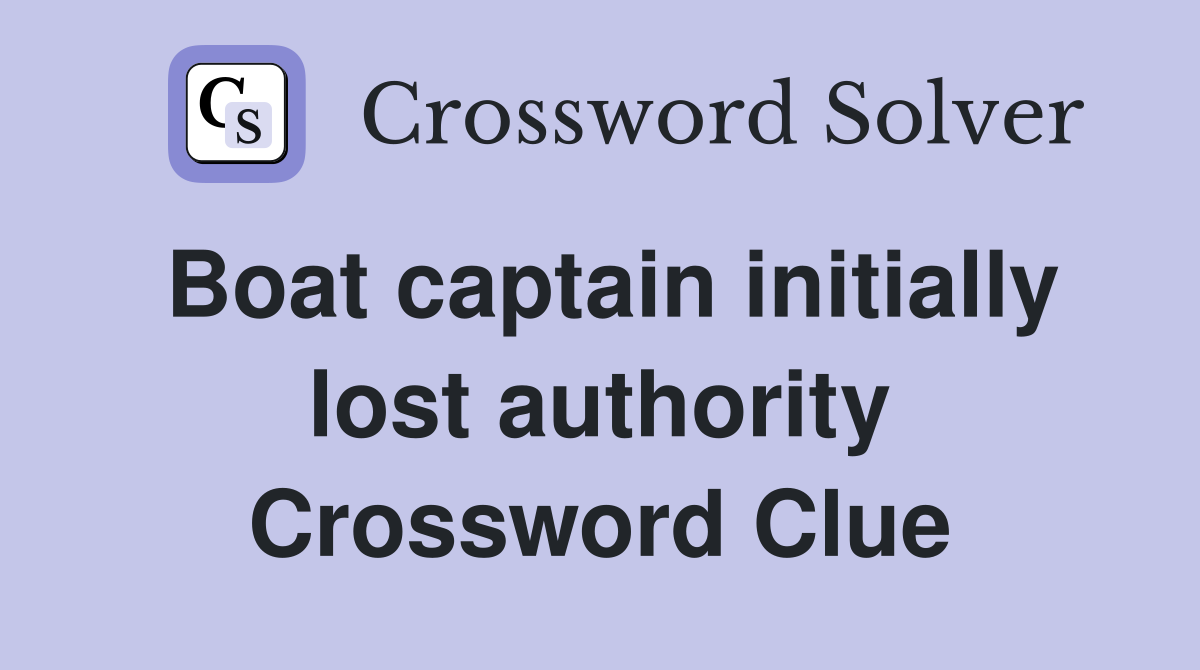 Boat captain initially lost authority Crossword Clue