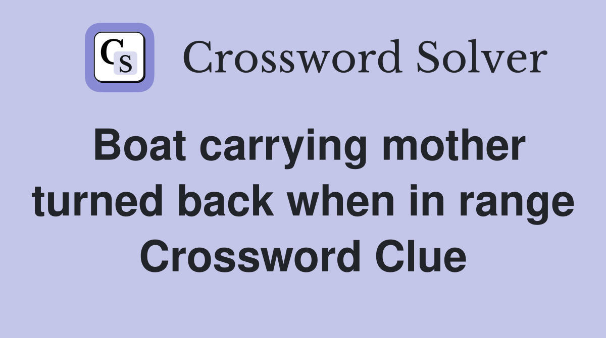 Boat carrying mother turned back when in range Crossword Clue