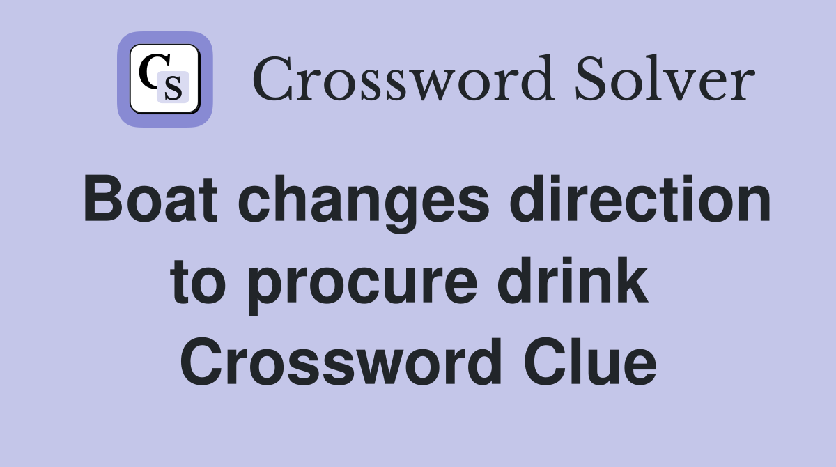 Boat changes direction to procure drink  Crossword Clue