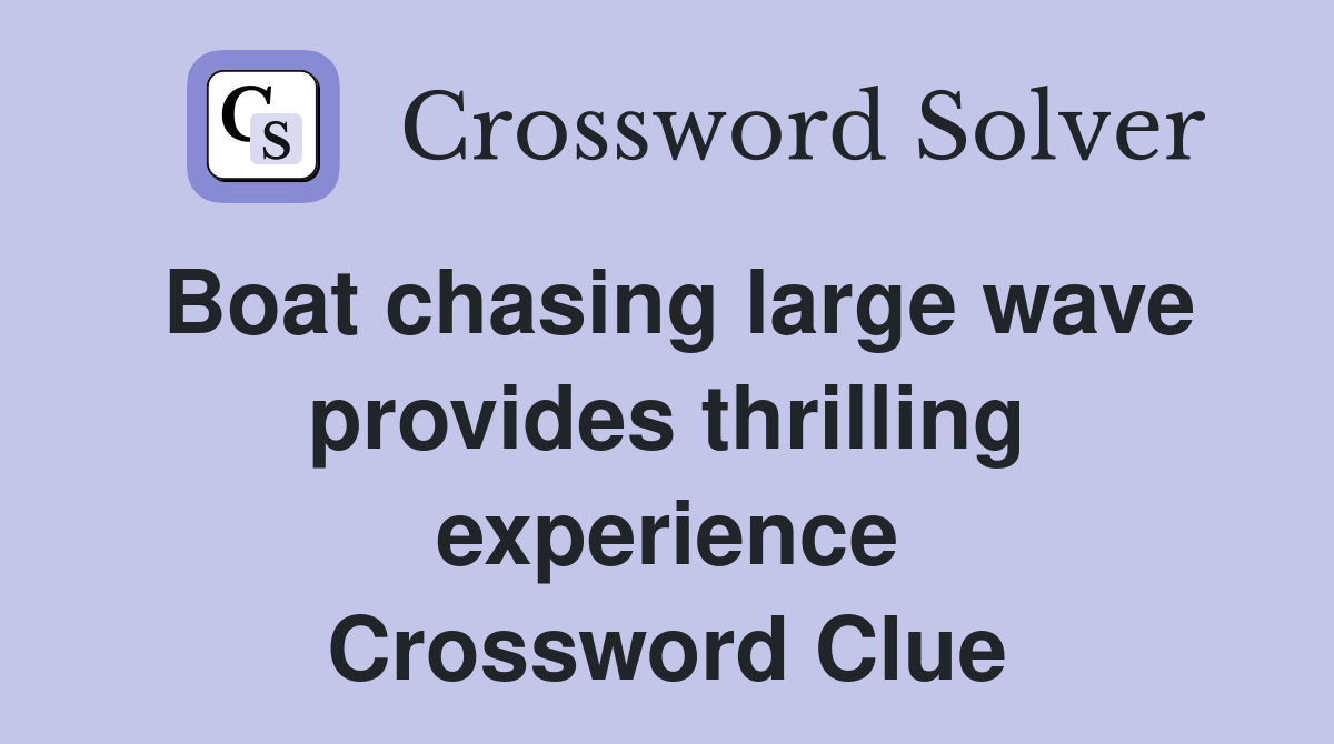 Boat chasing large wave provides thrilling experience Crossword Clue