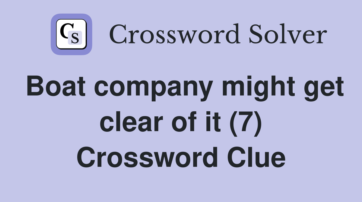 Boat company might get clear of it (7) Crossword Clue