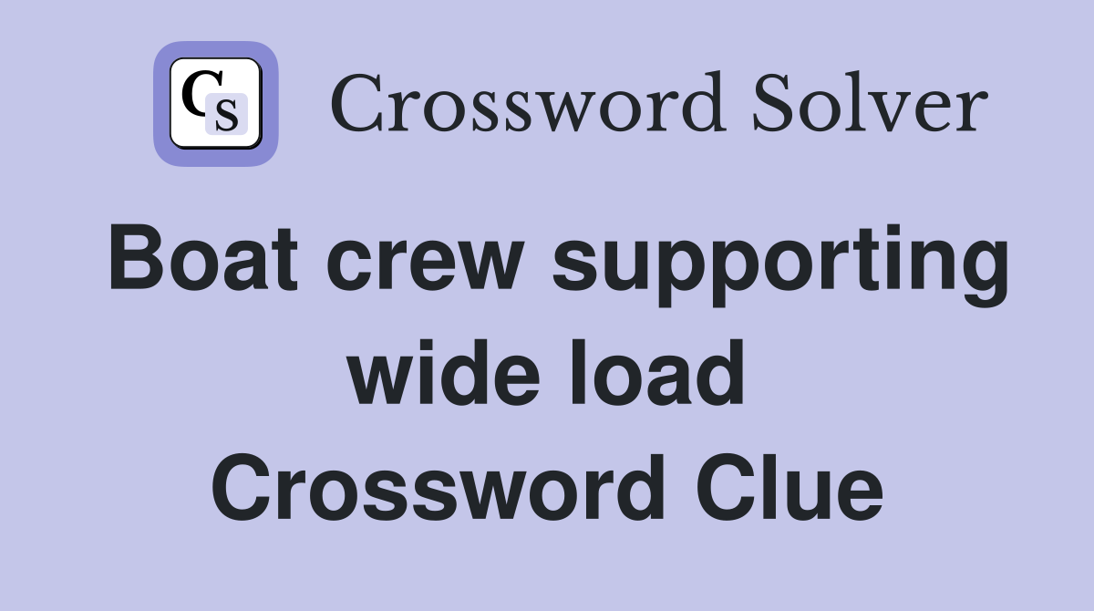 Boat crew supporting wide load Crossword Clue