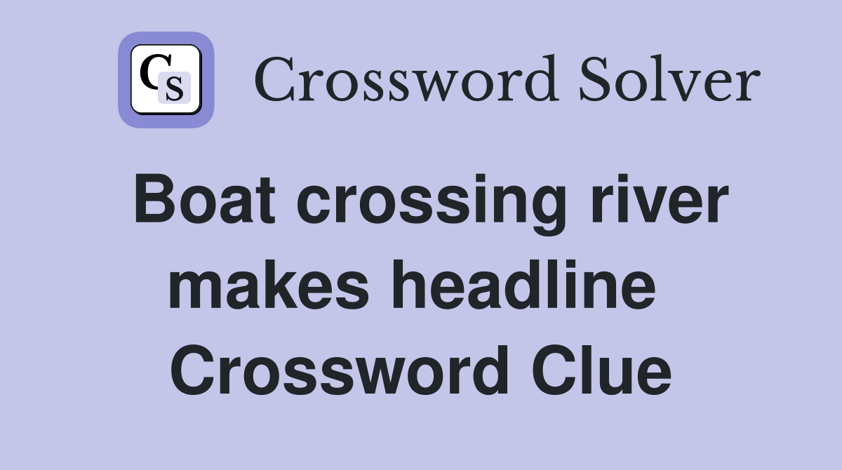 Boat crossing river makes headline  Crossword Clue