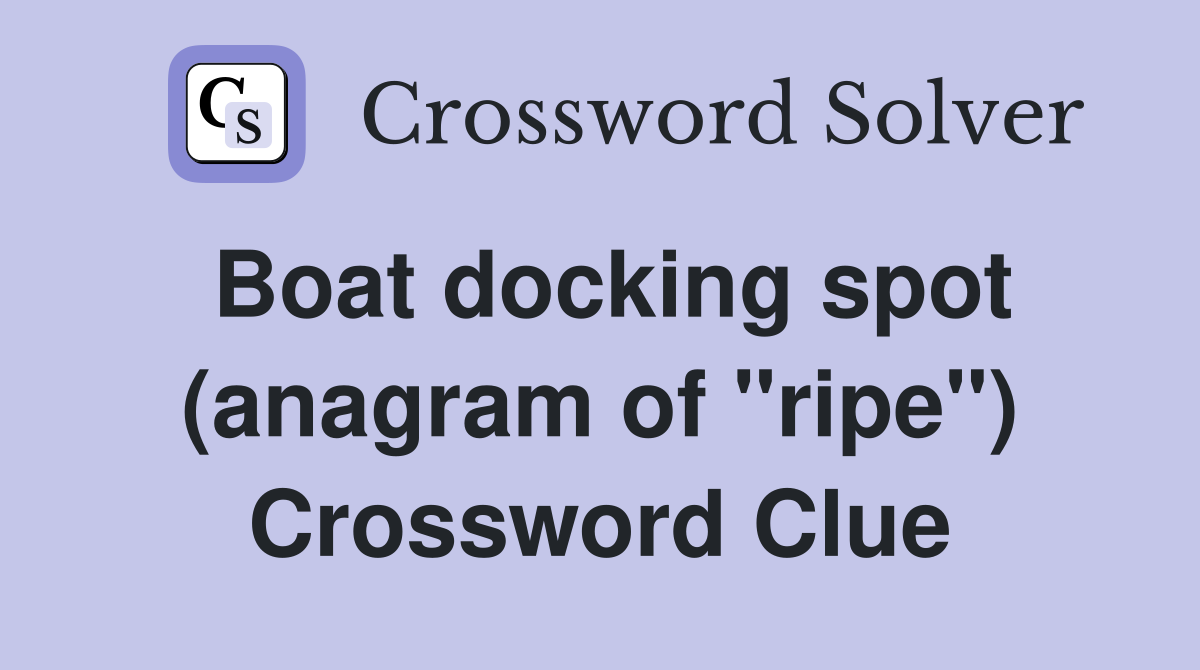 Boat docking spot (anagram of "ripe") Crossword Clue