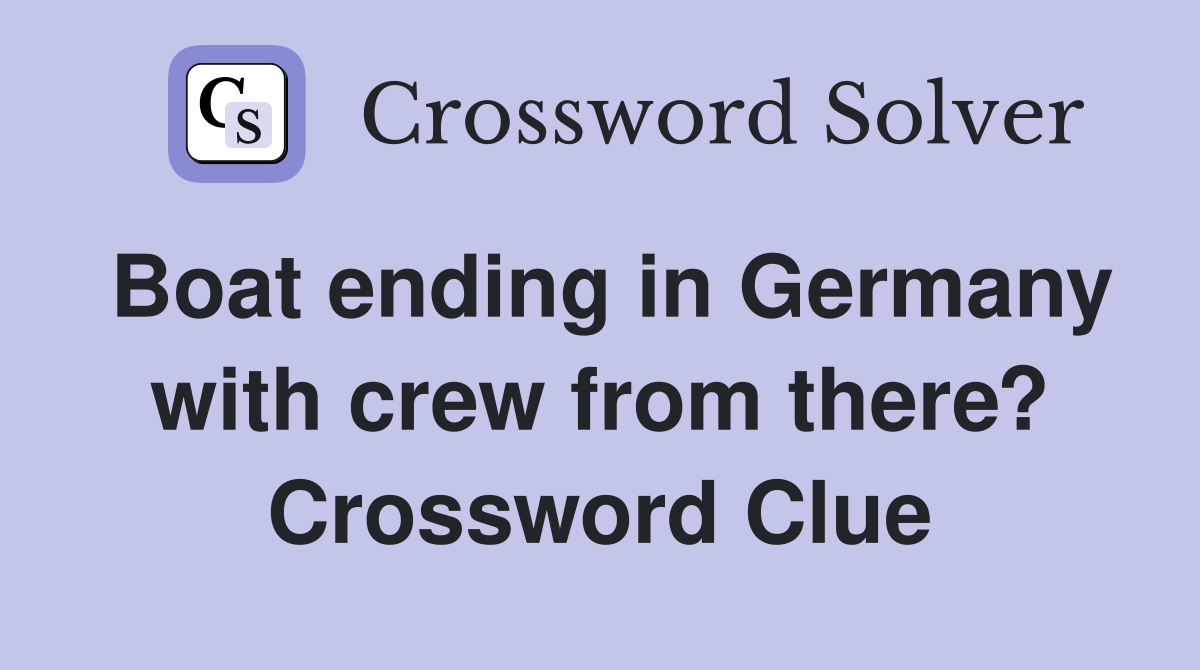 Boat ending in Germany with crew from there? Crossword Clue
