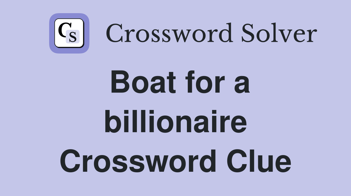Boat for a billionaire Crossword Clue