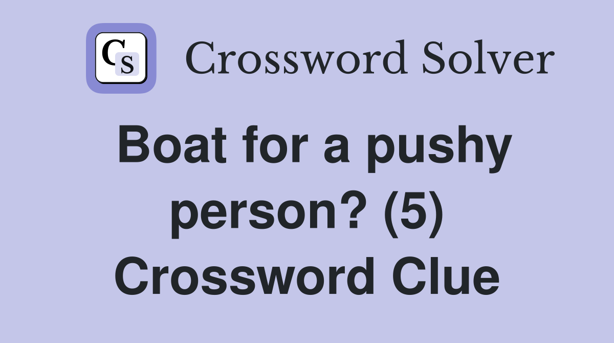 Boat for a pushy person? (5) Crossword Clue