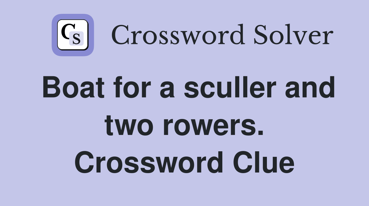 Boat for a sculler and two rowers. Crossword Clue