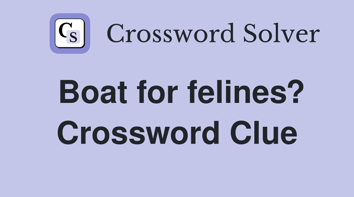Boat for felines? Crossword Clue