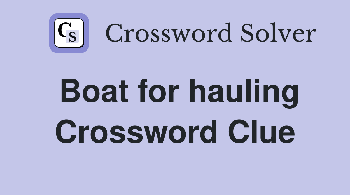 Boat for hauling Crossword Clue